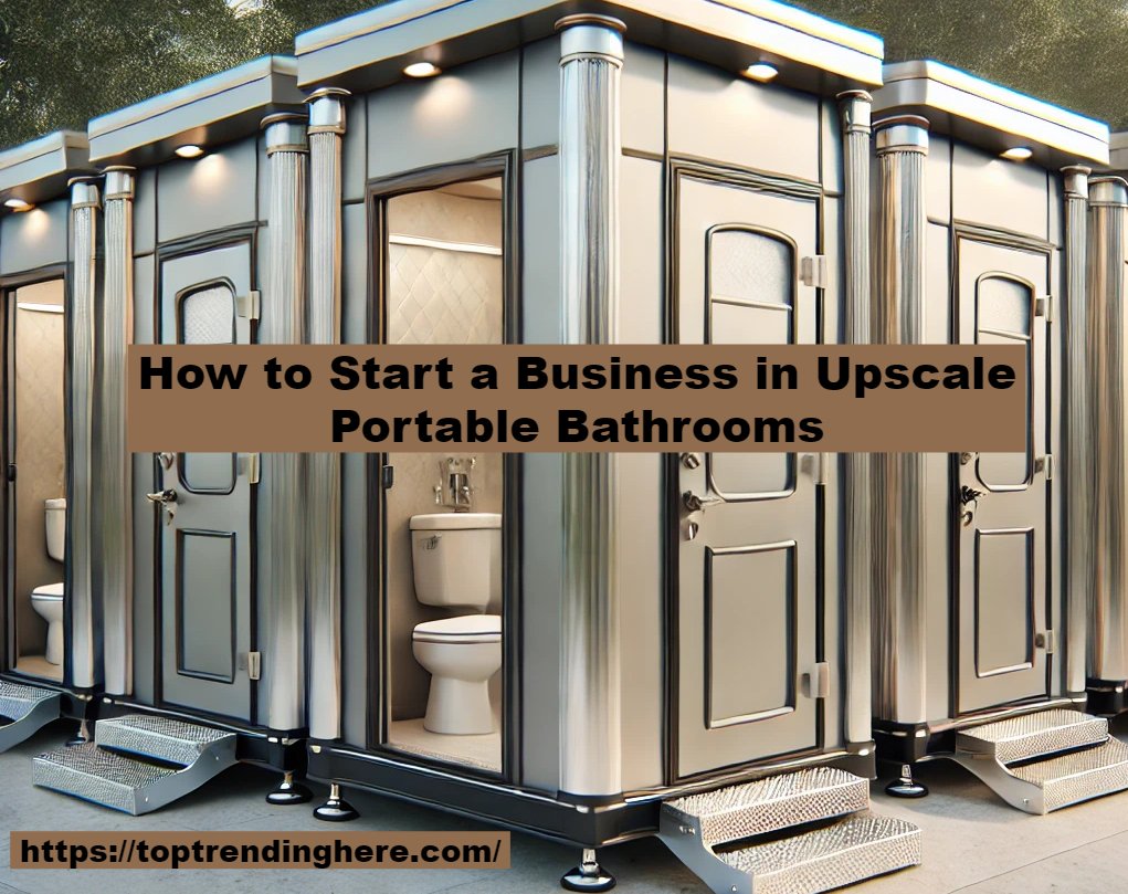 How to Start a Business in Upscale Portable Bathrooms