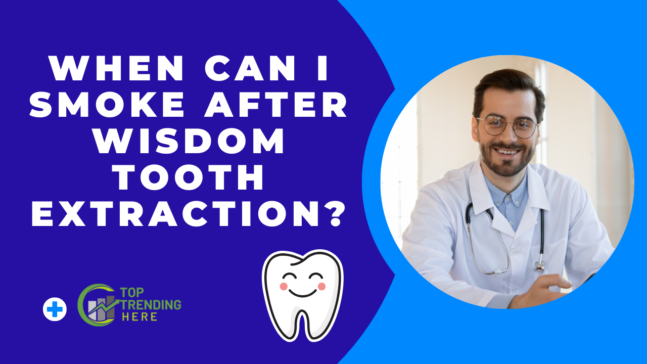 When Can I Smoke After Wisdom Tooth Extraction?