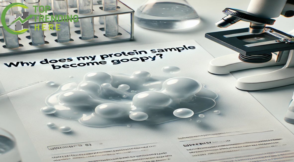 Why Does My Protein Sample Become Goopy?